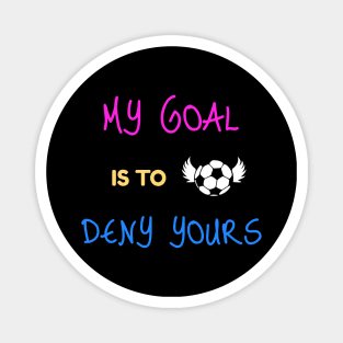 My Goal Is To Deny Yours Soccer Keeper Magnet